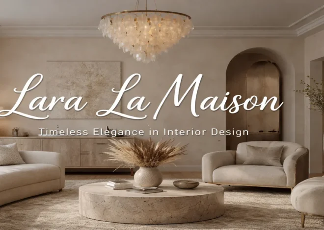 Lara La Maison: A Complete Guide to Style, Elegance, and Modern Living